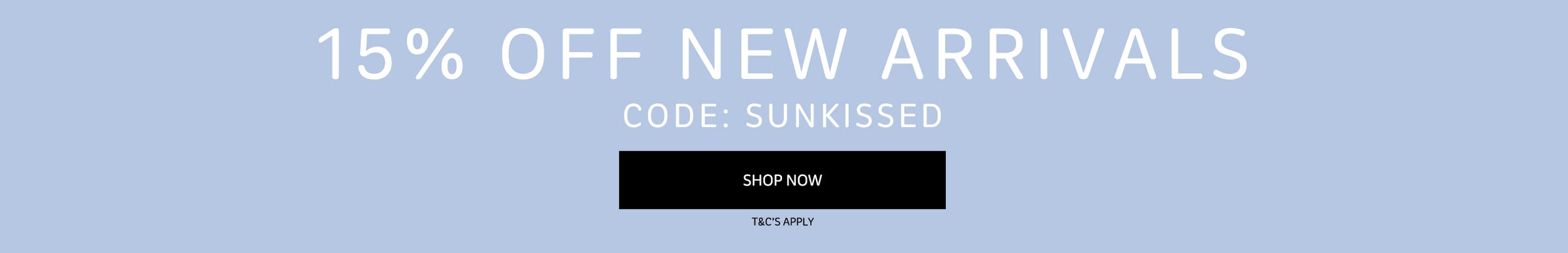 A promotional banner with a light blue background featuring the text '15% OFF NEW ARRIVALS', 'CODE: SUNKISSED', and a black 'SHOP NOW' button.