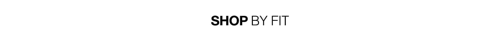Black text reading 'SHOP BY FIT' centered on a plain white background.